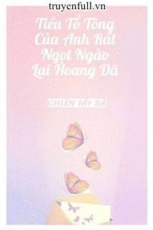 Tiểu Tổ Tông Của Anh Rất Ngọt Ngào Lại Hoang Dã - Vân Châu - Ninh Ly