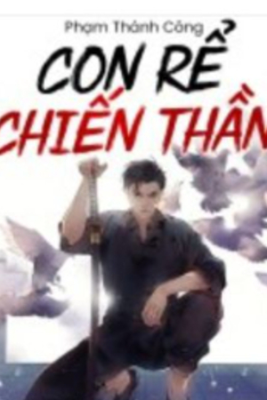 Con Rể chiến thần – Dương Hạo Quân (full) – Truyện “Chiến thần trấn quốc” tác giả: Phạm Thành Công