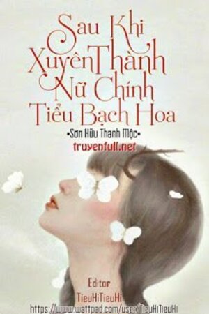 Sau Khi Xuyên Thành Nữ Chính Tiểu Bạch Hoa (full)