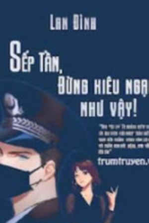 Sếp Tần, Đừng Kiêu Ngạo Như Vậy! -   Lan Dinh (full)