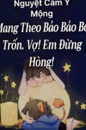 Mang Theo Bảo Bảo Bỏ Trốn. Vợ! Em Đừng Hòng! (full)