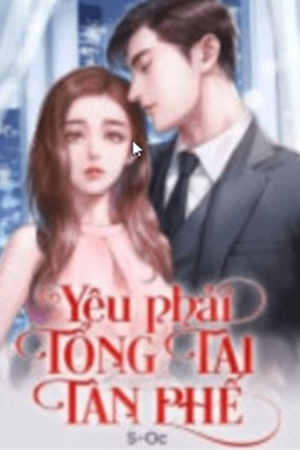 Yêu phải tổng tài tàn phế (full) - Diệp Tĩnh Gia - tác giả: S-Oc