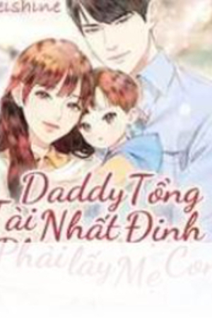 Daddy tổng tài nhất định phải lấy mẹ con - Châu Cẩm An - Lãnh Tử Duật