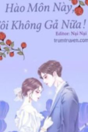 Hào Môn Này, Tôi Không Gả Nữa - Đồng Vinh (full)