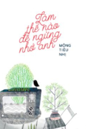 Truyện: Làm thế nào để ngừng nhớ anh - Tô Dương (full) - Mộng Tiểu Nhị