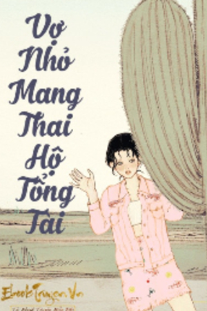 Vợ Nhỏ Mang Thai Hộ Tổng Tài (full 848 chap) - Tiêu Mộc Diên