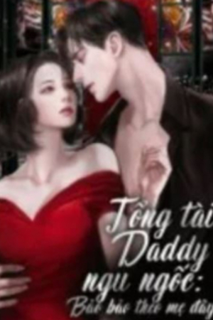 Tổng tài Daddy ngu ngốc: bảo bảo theo mẹ đây - Thẩm Ngọc Lam (Truyện full tác giả: Mia)