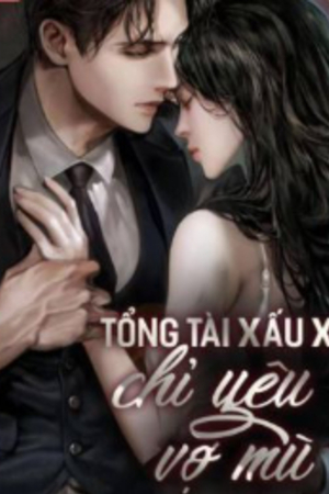 Truyện: Tổng Tài Xấu Xa Chỉ Yêu Vợ Mù - Lạc Hiểu Nhã (full)