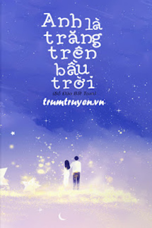 Anh Là Trăng Trên Bầu Trời - Bồ Đào Bất Toan (full)