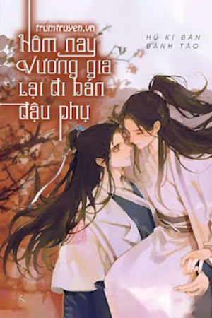 Hôm Nay Vương Gia Lại Đi Bán Đậu Phụ - Hú Ki Bán Bánh Táo