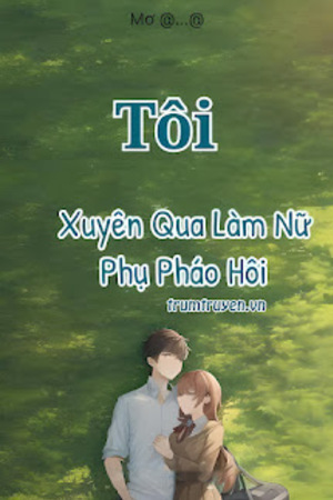 Tôi Xuyên Qua Làm Nữ Phụ Pháo Hôi - Mơ @...@