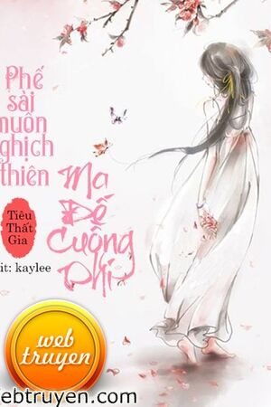 Phế Sài Muốn Nghịch Thiên: Ma Đế Cuồng Phi - Tiêu Thất Gia (full)