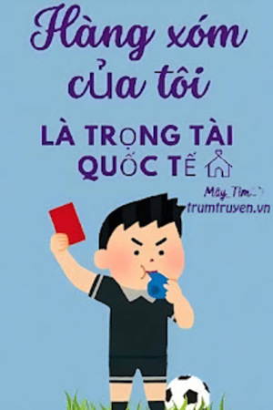 Hàng Xóm Của Tôi Là Trọng Tài Quốc Tế - Mây_Tím