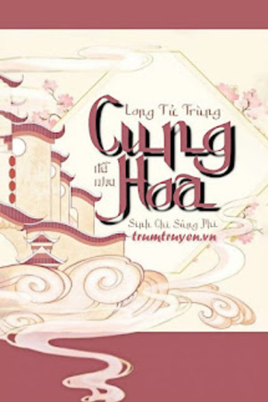 Cung Hoa - Long Tử Trùng Sinh Chi Sủng Phi - Đề Nha