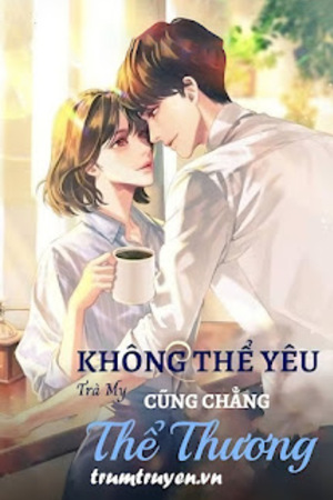 Không Thể Yêu Cũng Chẳng Thể Thương - Trà My