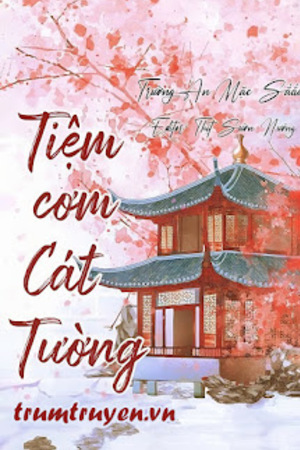 Tiệm Cơm Cát Tường - Trường An Mặc Sắc