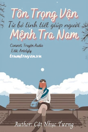 Tôn Trọng Vận Mệnh Tra Nam, Từ Bỏ Tình Tiết Giúp Người - Cật Nhục Tương