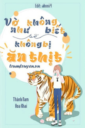 Vờ Như Không Biết Sẽ Không Bị Ăn Thịt - Thành Nam Hoa Khai