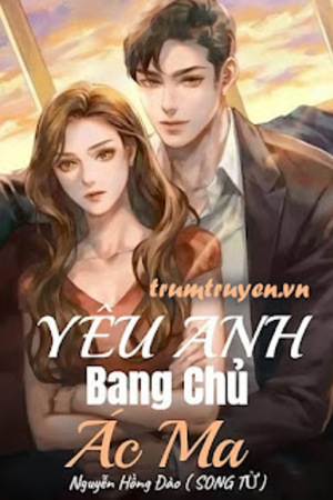 Yêu Anh, Bang Chủ Ác Ma - Nguyễn Hồng Đào (SONG TỬ)