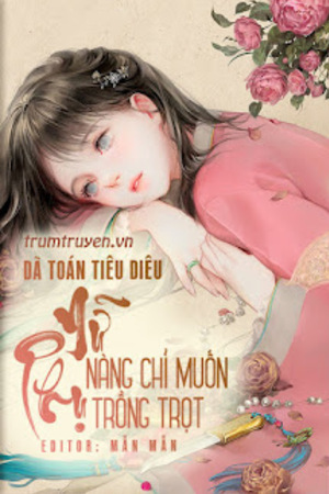 Nữ Phụ Nàng Chỉ Muốn Trồng Trọt: Dã Toán Tiêu Dao