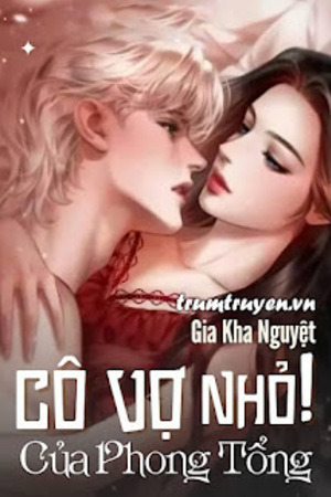 Cô Vợ Nhỏ Của Phong Tổng - Gia Kha Nguyệt