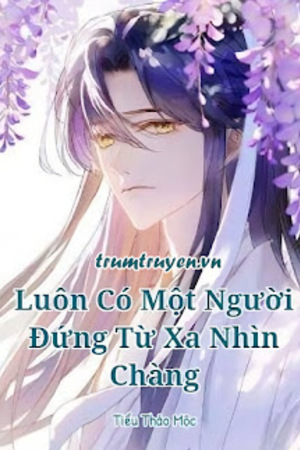 Luôn Có Một Người Đứng Từ Xa Nhìn Chàng - Tiểu Thảo Mộc