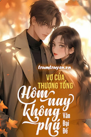 Vợ Của Thượng Tổng Hôm Nay Không Phá