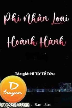 Phi Nhân Loại Hoành Hành - Hí Tử Tế Tửu