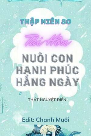 THẬP NIÊN 80: TÁI HÔN NUÔI CON HẠNH PHÚC HÀNG NGÀY -  Thất Nguyệt Điền