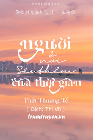 NGƯỜI Ở NƠI SÂU THẲM CỦA THỜI GIAN - Thất Thương Tế