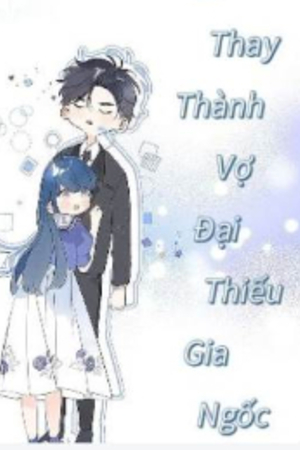 Gả Thay Thành Vợ Đại Thiếu Gia Ngốc - Tạ Khả Nhi (full)