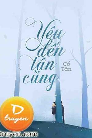 YÊU ĐẾN TẬN CÙNG -  Cổ Tân