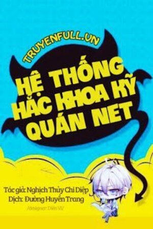 Hệ Thống Hắc Khoa Kỹ Quán Nét - Tác giả:Nghịch Thủy Chi Diệp