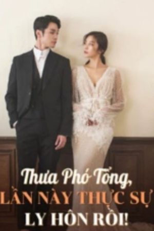 Thưa Phó Tổng, Lần Này Thực Sự Ly Hôn Rồi! - Bạch Dương - Phó Kình Hiên (full)