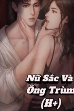 Nữ Sắc Và Ông Trùm (H+) - Lộ Uyển Nhiên (full)