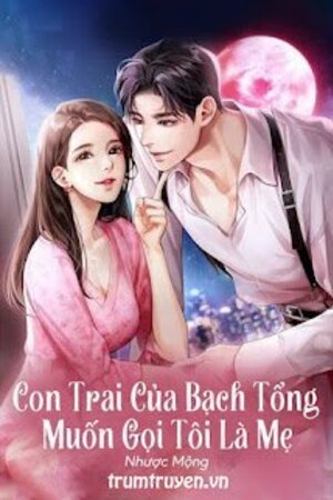 Con Trai Của Bạch Tổng Muốn Gọi Tôi Là Mẹ - Phương Tố Y