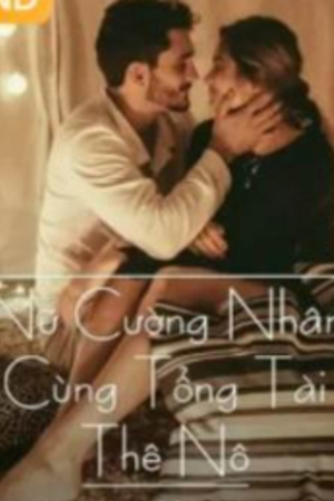 Nữ Cường Nhân Cùng Tổng Tài Thê Nô (full)