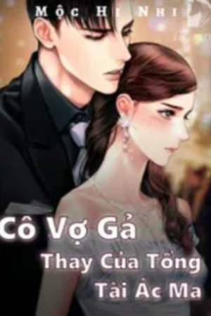 Cô Vợ Gả Thay Của Tổng Tài Ác Ma - Mục Tịch Nhi (full)